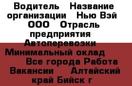 Водитель › Название организации ­ Нью Вэй, ООО › Отрасль предприятия ­ Автоперевозки › Минимальный оклад ­ 70 000 - Все города Работа » Вакансии   . Алтайский край,Бийск г.